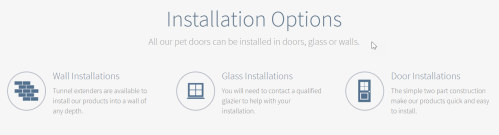 Installation options for pet doors: wall installations with tunnel extenders, glass installations requiring a qualified glazier, and simple two-part door installations.